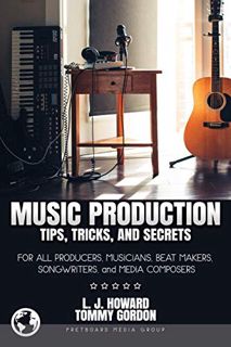 [ACCESS] EPUB KINDLE PDF EBOOK Music Production Tips, Tricks, and Secrets: for all Producers, Musici
