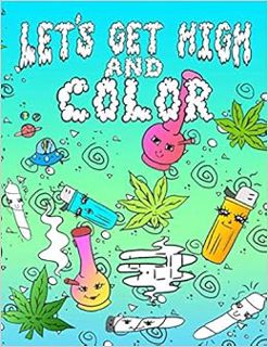Access [EBOOK EPUB KINDLE PDF] Let's Get High And Color: An Adult Coloring Book Stoner Coloring Book