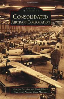 READ EPUB KINDLE PDF EBOOK Consolidated Aircraft Corporation (Images of America: California) by  Kat