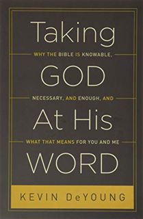 Get [PDF EBOOK EPUB KINDLE] Taking God At His Word: Why the Bible Is Knowable, Necessary, and Enough