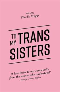 ACCESS KINDLE PDF EBOOK EPUB To My Trans Sisters by  Charlie Craggs 📝