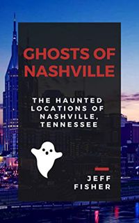 [View] [EBOOK EPUB KINDLE PDF] Ghosts of Nashville: The Haunted Locations of Nashville, Tennessee by