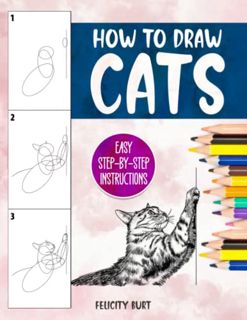 Access [EBOOK EPUB KINDLE PDF] How to Draw Cats: Easy Step-by-Step Instructions by  Felicity Burt 📥