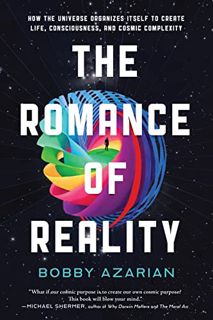 [Get] [EPUB KINDLE PDF EBOOK] The Romance of Reality: How the Universe Organizes Itself to Create Li