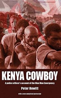 [Access] [EBOOK EPUB KINDLE PDF] Kenya Cowboy: A police officer’s account of the Mau Mau Emergency b