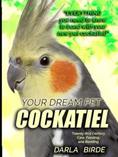 [VIEW] EBOOK EPUB KINDLE PDF Your Dream Pet Cockatiel: Twenty-first Century Care, Feeding, and Bondi