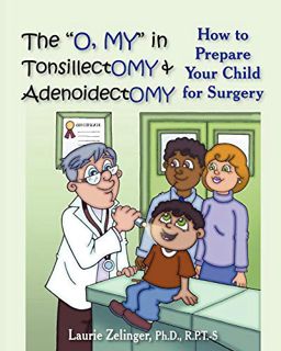 VIEW [EPUB KINDLE PDF EBOOK] The O, My in Tonsillectomy & Adenoidectomy: How to Prepare Your Child f