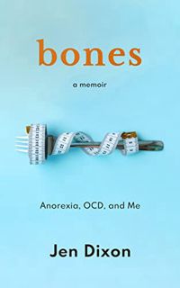 [GET] [EPUB KINDLE PDF EBOOK] Bones: Anorexia, OCD, and Me by  Jen Dixon 🖌️