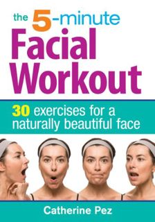 Access EPUB KINDLE PDF EBOOK The 5-Minute Facial Workout: 30 Exercises for a Naturally Beautiful Fac