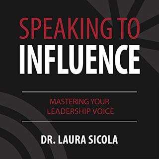 [READ] [EBOOK EPUB KINDLE PDF] Speaking to Influence: Mastering Your Leadership Voice by  Dr. Laura