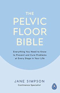 READ [EBOOK EPUB KINDLE PDF] The Pelvic Floor Bible: Everything You Need to Know to Prevent and Cure