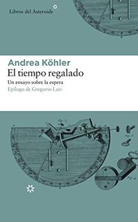 GET PDF EBOOK EPUB KINDLE El tiempo regalado: Un ensayo sobre la espera (Spanish Edition) by  Andrea