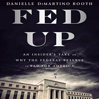 Access [EBOOK EPUB KINDLE PDF] Fed Up: An Insider's Take on Why the Federal Reserve Is Bad for Ameri