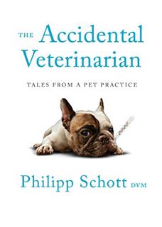 Read [KINDLE PDF EBOOK EPUB] The Accidental Veterinarian: Tales from a Pet Practice by  Philipp Scho