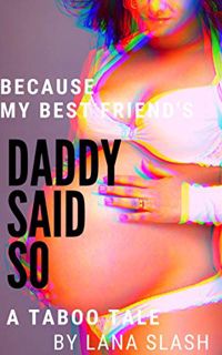 [VIEW] [EBOOK EPUB KINDLE PDF] BECAUSE MY BEST FRIEND'S DADDY SAID SO: A TABOO TALE (OLDER YOUNGER H
