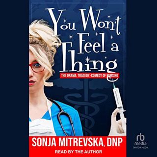 VIEW [EPUB KINDLE PDF EBOOK] You Won’t Feel a Thing!: The Drama, Tragedy, & Comedy of Nursing by  So