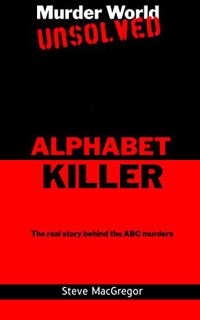 [Get] [EPUB KINDLE PDF EBOOK] The Alphabet Killer: The real story behind the ABC murders (Murder Wor
