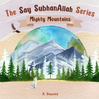 [ACCESS] [EBOOK EPUB KINDLE PDF] Mighty Mountains: The Say SubhanAllah Series by  A. Dawood &  Pinch