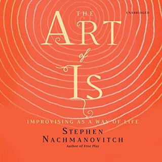 Read PDF EBOOK EPUB KINDLE The Art of Is: Improvising as a Way of Life by  Stephen Nachmanovitch,Rob