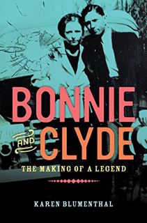 VIEW EBOOK EPUB KINDLE PDF Bonnie and Clyde: The Making of a Legend by  Karen Blumenthal 🖌️