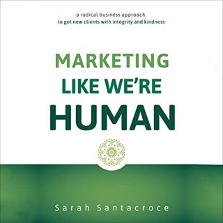 [Get] [EBOOK EPUB KINDLE PDF] Marketing Like We're Human: A Radical Business Approach to Get New Cli