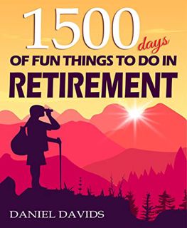 [Read] KINDLE PDF EBOOK EPUB 1500 Days of Fun Things to Do in Retirement by  Daniel Davids 📝