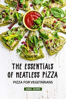 [ACCESS] KINDLE PDF EBOOK EPUB The Essentials of Meatless Pizza: Pizza for Vegetarians by  Angel Bur