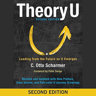 GET [KINDLE PDF EBOOK EPUB] Theory U: Leading from the Future as It Emerges by  C. Otto Scharmer,Way