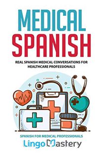 [View] [KINDLE PDF EBOOK EPUB] Medical Spanish: Real Spanish Medical Conversations for Healthcare Pr