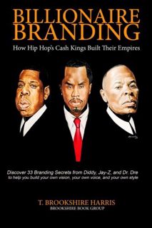 Read EPUB KINDLE PDF EBOOK Billionaire Branding: How Hip Hop's Cash Kings Built Their Empires by  Mr