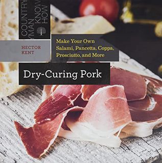 [VIEW] [EPUB KINDLE PDF EBOOK] Dry-Curing Pork: Make Your Own Salami, Pancetta, Coppa, Prosciutto, a