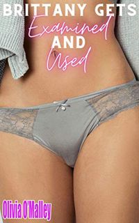 ACCESS [PDF EBOOK EPUB KINDLE] Brittany Gets Examined And Used: A Doctor Medical Exam Erotica Short