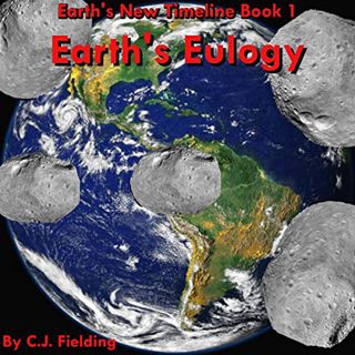 [View] EBOOK EPUB KINDLE PDF Earth's Eulogy: Earth's New Timeline, Book 1 by  CJ Fielding,Patrick Bo