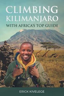 Get EPUB KINDLE PDF EBOOK Climbing Kilimanjaro With Africa's Top Guide by  Erick Kivelege &  Christo