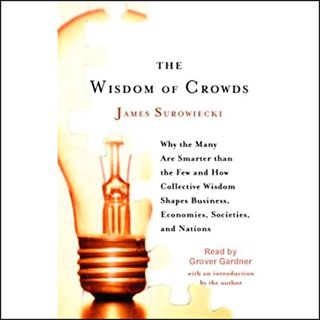 READ EPUB KINDLE PDF EBOOK The Wisdom of Crowds: Why the Many Are Smarter Than the Few and How Colle