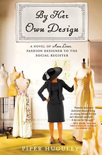 [ACCESS] PDF EBOOK EPUB KINDLE By Her Own Design: A Novel of Ann Lowe, Fashion Designer to the Socia