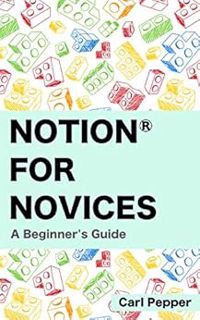 Access [KINDLE PDF EBOOK EPUB] Notion for Novices: A Beginner's Guide to Notion by Carl Pepper 📙