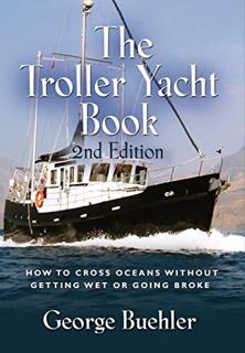 [View] KINDLE PDF EBOOK EPUB The Troller Yacht Book: How to Cross Oceans Without Getting Wet or Goin