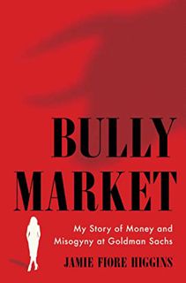 [ACCESS] EPUB KINDLE PDF EBOOK Bully Market: My Story of Money and Misogyny at Goldman Sachs by  Jam
