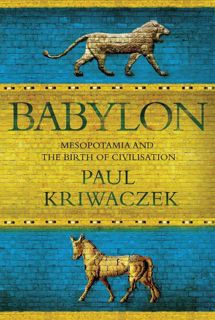 READ [PDF EBOOK EPUB KINDLE] Babylon: Mesopotamia and the Birth of Civilization by  Paul Kriwaczek �