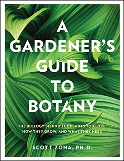 Get EPUB KINDLE PDF EBOOK A Gardener's Guide to Botany: The biology behind the plants you love, how