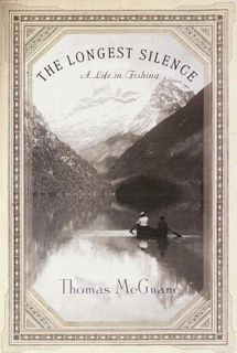 ACCESS [PDF EBOOK EPUB KINDLE] The Longest Silence: A Life in Fishing by  Thomas McGuane 💔