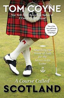 VIEW PDF EBOOK EPUB KINDLE A Course Called Scotland: Searching the Home of Golf for the Secret to It