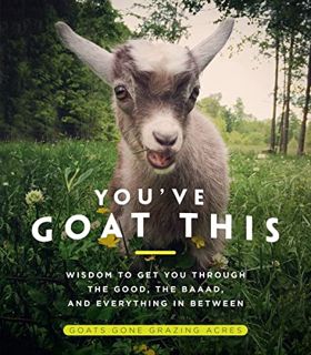 View [KINDLE PDF EBOOK EPUB] You've Goat This: Wisdom to Get You Through the Good, the Baaad, and Ev