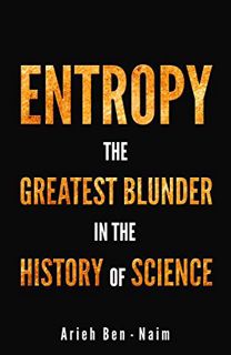 [Get] EBOOK EPUB KINDLE PDF ENTROPY: The Greatest Blunder in the History of science by  Arieh  Ben-N