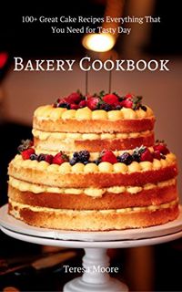 Read [EPUB KINDLE PDF EBOOK] Bakery Cookbook: 100+ Great Cake Recipes Everything That You Need for T