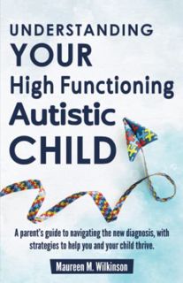 [View] [EBOOK EPUB KINDLE PDF] Understanding Your High Functioning Autistic Child: A Parent’s Guide
