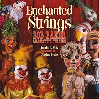 READ [EPUB KINDLE PDF EBOOK] Enchanted Strings: Bob Baker Marionette Theater by  Randal Metz ✅