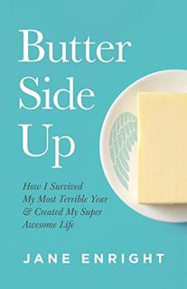ACCESS EPUB KINDLE PDF EBOOK Butter Side Up: How I Survived My Most Terrible Year and Created My Sup