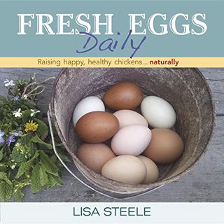 GET EPUB KINDLE PDF EBOOK Fresh Eggs Daily: Raising Happy, Healthy Chickens...Naturally by  Lisa Ste